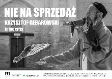 KRZYSZTOF GĘBAROWSKI „NIE NA SPRZEDAŻ” / WYSTAWA FOTOGRAFII